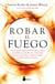 Robar el fuego - Cómo las grandes empresas de Silicon Valley, los ejércitos y los científicos inconformistas están revolucionando la forma en la que vivimos y trabajamos mediante los estados alterados de conciencia