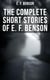 The Complete Short Stories of E. F. Benson - 70+ Classic, Ghost, Spook, Supernatural, Mystery & Haunting Tales