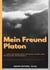 Mein Freund Platon - ...sollen die Philosophen Herrscher werden oder die Herrscher Philosophen
