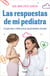 Las respuestas de mi pediatra - Tu guía fácil y práctica de salud infantil en casa