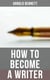 How to Become a Writer - How to Become an Author, The Truth about an Author, Literary Taste: How to Form It & The Author's Craft