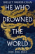 He Who Drowned the World - The Epic Sequel to the Sunday Times Bestselling Historical Fantasy She Who Became the Sun