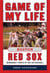 Game of My Life Boston Red Sox - Memorable Stories of Red Sox Baseball