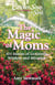 Chicken Soup for the Soul: The Magic of Moms - 101 Stories of Gratitude, Wisdom and Miracles