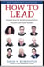 How to Lead - Wisdom from the World's Greatest CEOs, Founders, and Game Changers