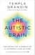 The Autistic Brain - Understanding Autism and the Power of Neurodiversity from One Of The Most Accomplished And Well-Known Adults With Autism