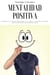 Mentalidad positiva: Desarrolla una mentalidad positiva y atrae la vida de tus sueños, deja de ser negativo, enojado y malo