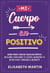 Mi cuerpo en positivo: Guía para chicas adolescentes: Descubre cómo amar tu cuerpo, aumentar tu autoestima y aprender a quererte