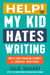 Help! My Kid Hates Writing - How to Turn Struggling Students into Brave Writers