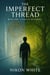 The Imperfect Thread: Book One - A Tale Of Becoming
