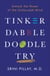 Tinker Dabble Doodle Try - Unlock the Power of the Unfocused Mind