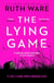 The Lying Game - The gripping psychological thriller where truth and lies collide from the Sunday Times bestselling author of The Woman in Cabin 10