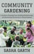 Community Gardening: A Guide to Growing Food, Building Relationships, and Nurturing Community in Shared Spaces