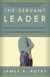 The Servant Leader - How to Build a Creative Team, Develop Great Morale, and Improve Bottom-Line Performance