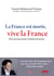 La France est morte, vive la France - Pour une deuxième Révolution française