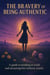 The Bravery of Being Authentic: A Guide to Standing in Truth and Attracting Love Without Masks