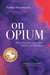 On Opium - Pain, Pleasure, and Other Matters of Substance