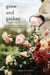 Grow and Gather - A Gardener’s Guide to a Year of Cut Flowers