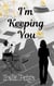I'm Keeping You