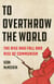 To Overthrow the World - The Rise and Fall and Rise of Communism