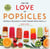 For the Love of Popsicles - Naturally Delicious Icy Sweet Summer Treats from A–Z
