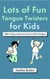 Lots of Fun Tongue Twisters for Kids: 100+ Tricky, Torturous Turns of the Tongue