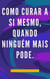 Como Curar a si Mesmo, Quando Ninguém Mais Pode.