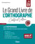 Le Grand Livre de l'orthographe - Certificat Voltaire - La référence pour atteindre le score que vous visez !