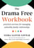 The Drama Free Workbook - Practical Exercises for Managing Unhealthy Family Relationships