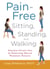 Pain-Free Sitting, Standing, and Walking - Alleviate Chronic Pain by Relearning Natural Movement Patterns