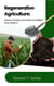 Regenerative Agriculture: Science, Practice, and Policy for Resilient Food Systems