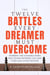 12 Battles Every Dreamer Must Overcome: Winning the Invisible Wars That Stand Between You and Your God-Given Destiny