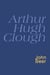 Arthur Hugh Clough - Everyman's Poetry