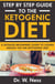 Step by Step Guide to the Ketogenic Diet: A Detailed Beginners Guide to Losing Weight on the Ketogenic Diet