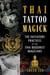 Thai Tattoo Magick - The Initiatory Practices of the Thai Buddhist Magicians