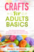 Crafts For Adults Basics - The Ultimate Starting Guide For All Craft Beginners To Master The Knowledge & Basics Of Different Crafts