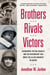 Brothers, Rivals, Victors - Eisenhower, Patton, Bradley and the Partnership that Drove the Allied Conquest in Europe