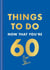 Things to Do Now That You're 60