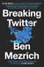 Breaking Twitter - Elon Musk and the Most Controversial Corporate Takeover in History