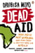 Dead Aid - Why aid is not working and how there is another way for Africa