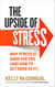 The Upside of Stress - Why stress is good for you (and how to get good at it)