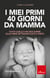 I miei primi 40 giorni da mamma - Tutto quello che devi sapere sulle prime settimane dopo il parto