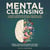 Mental Cleansing: A Guide to Improving Spiritual, Emotional, and Physical Health to Gain Overall Mental Wealth.