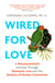 Wired For Love - A Neuroscientist’s Journey Through Romance, Loss and the Essence of Human Connection