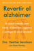 Revertir el alzhéimer - El nuevo método para frenar el deterioro cognitivo y proteger la salud cerebral  Reversing Alzheimer's: The New Toolkit to Improve Cognition and Protect Brain Health (Spanish edition)