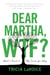 Dear Martha, WTF?: What I Found in My Search for Why