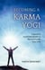 Becoming a Karma Yogi: A Quick & Essential Guide to Revolutionize Your Life
