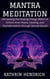 Mantra Meditation: Harnessing the Healing Energy Within to Unlock Inner Peace, Healing, and Transformation through Sacred Sound