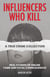 Influencers Who Kill: A True Crime Collection - Real Stories of Online Fame and Fatal Consequences