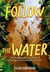 Follow the Water - The Unbelievable True Story of a Teenager's Survival in the Amazon